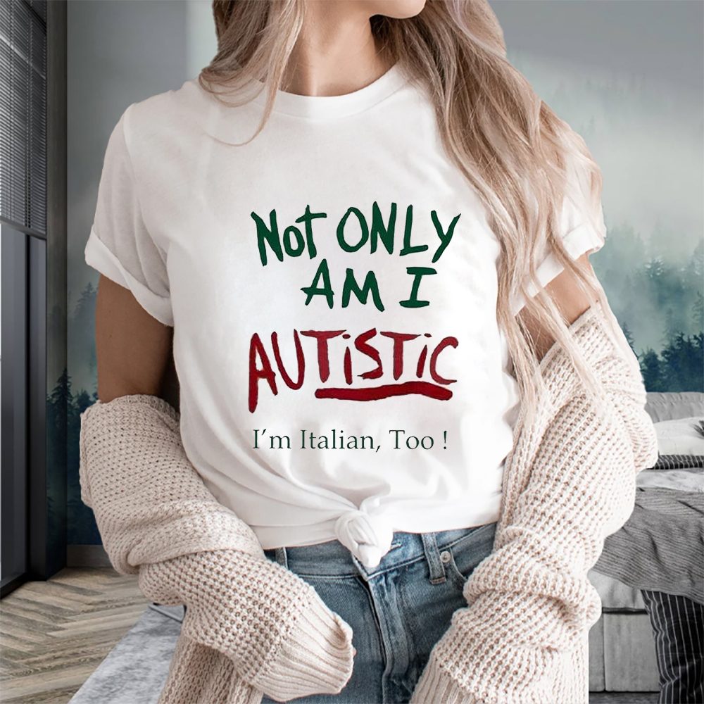 Not Only Am I Autistic I’m Italian Too T-Shirt 4 Not Only Am I Autistic I’m Italian Too T-Shirts