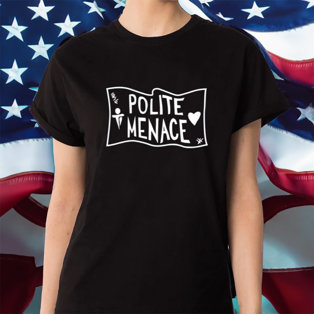 Polite Menace T-Shirt 4 Polite Menace Shirt