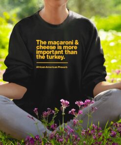 The Macaroni & Cheese Is More Important Than The Turkey Shirt1