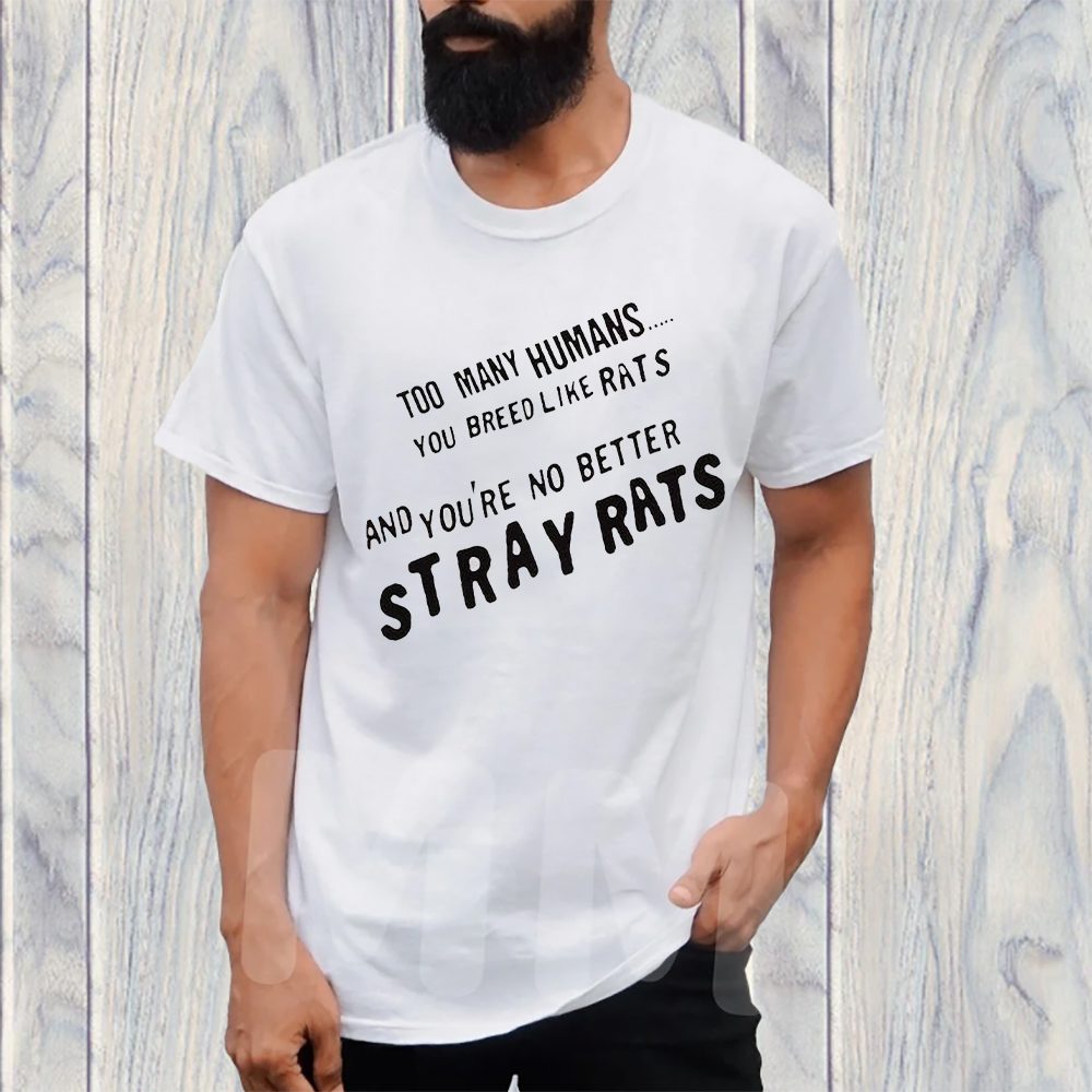 Too Many Humans You Breed Like Rats And You’re No Better Stray Rats T-Shirt 4 Too Many Humans You Breed Like Rats And You’re No Better Stray Rats TShirt