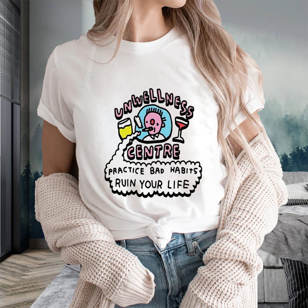 Unwellness Centre Practice Bad Habits Ruin Your Life T-Shirt 4 Unwellness Centre Practice Bad Habits Ruin Your Life T-Shirts