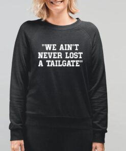 We Ain’t Never Lost A Tailgate Shirt