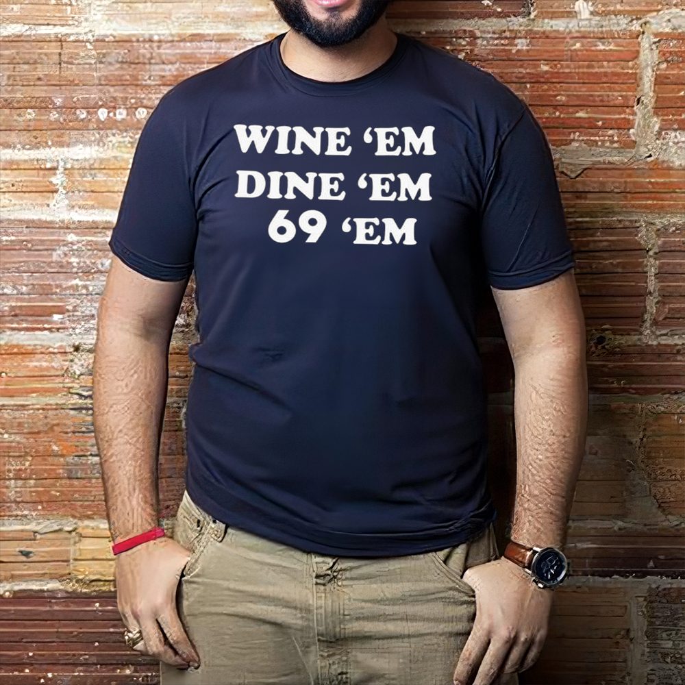 Wine Em Dine Em 69 Em Shirt 4 Wine Em Dine Em 69 Em Shirt1