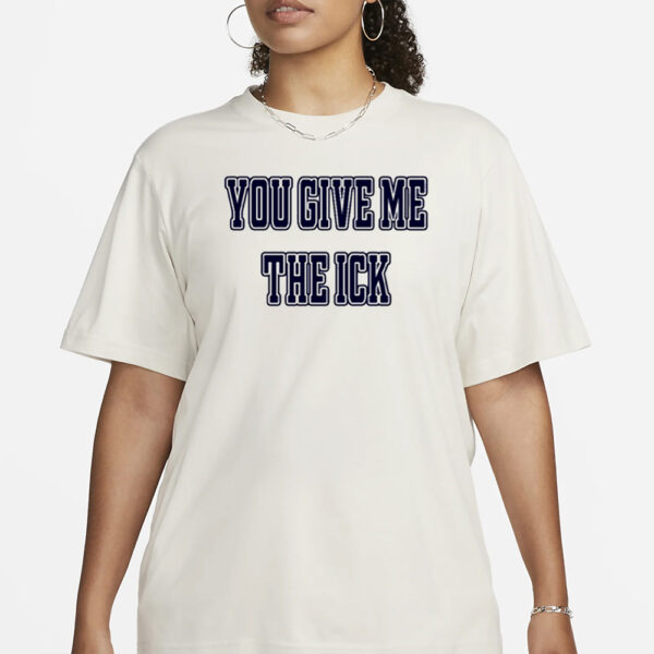 Alex Cole You Give Me The Ick T-Shirt1