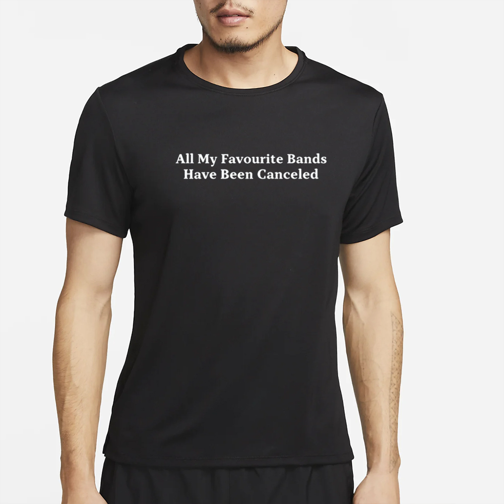 All My Favorite Bands Have Been Canceled T-Shirt-Unisex T-Shirt 4 All My Favorite Bands Have Been Canceled T-Shirt-Unisex T-Shirt2
