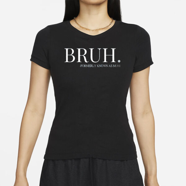 Bruh Formerly Known As Mom Shirt