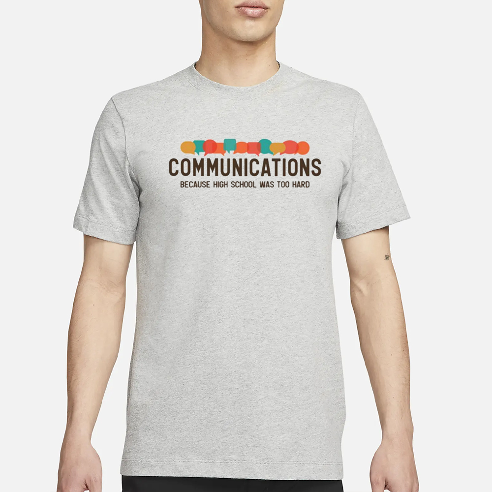 Communications Becauce High School Was Too Hard T-Shirt 4 Communications Becauce High School Was Too Hard T-Shirt1