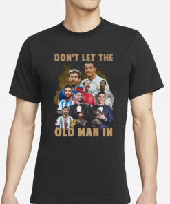 Don’t Let The Old Man In Lionel Messi And Cristiano Ronaldo T-Shirts