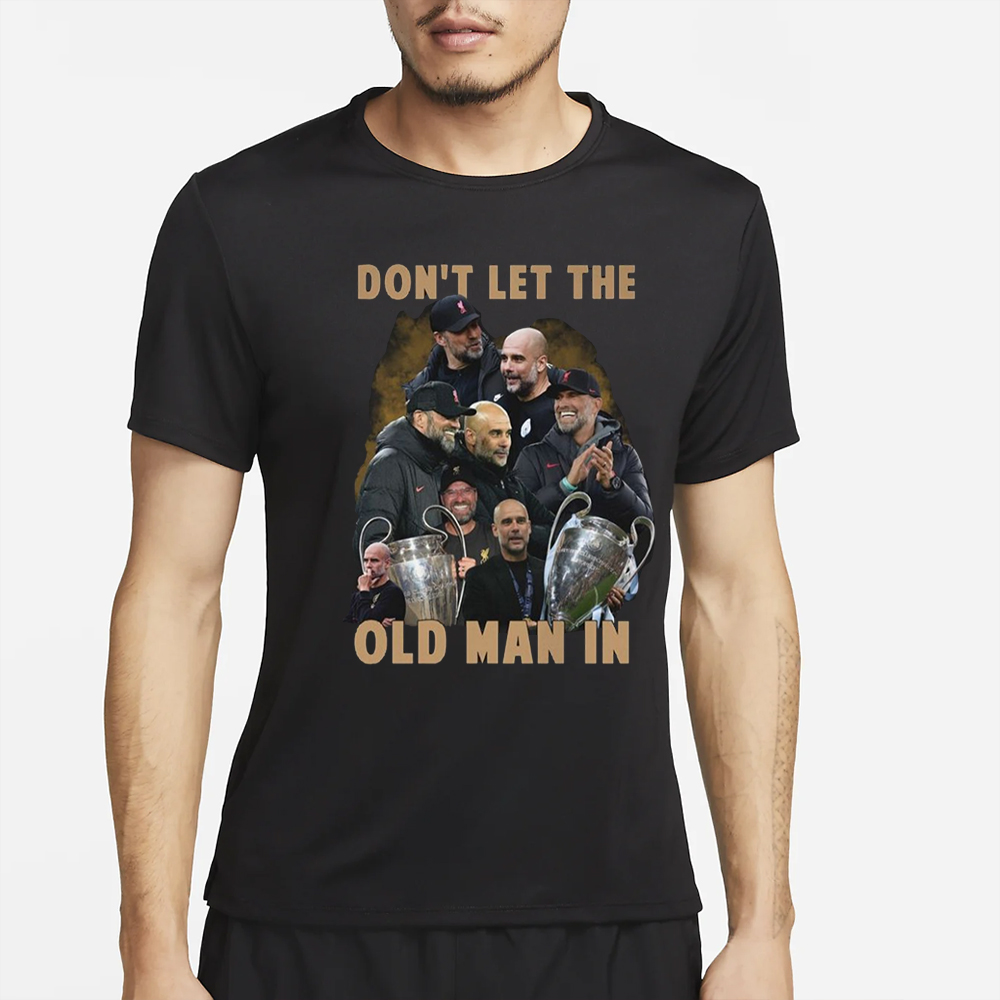 Don’t Let The Old Man In Pep Guardiola And Klopp T-Shirt 4 Don’t Let The Old Man In Pep Guardiola And Klopp T-Shirt2