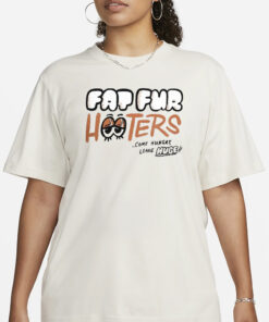 Fat Fur Hooters Come Hungry Leave Huge Shirt3