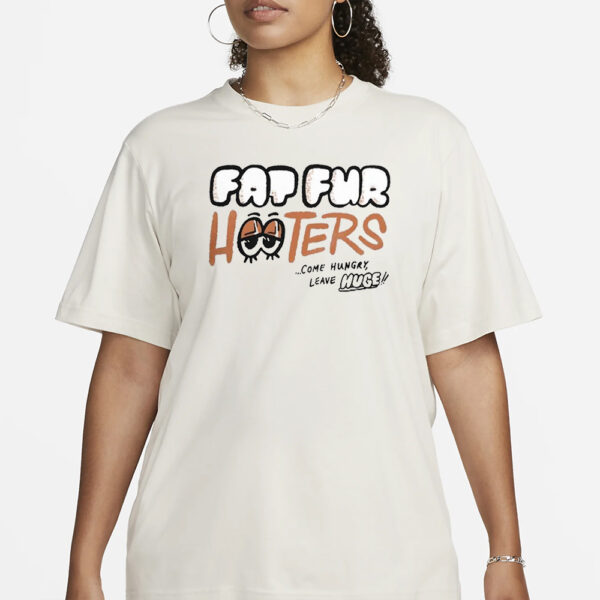 Fat Fur Hooters Come Hungry Leave Huge Shirt3