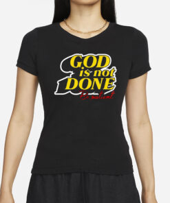 God Is Not Done Be Patient T-Shirt