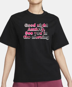 Good Night Anxiety See You Morning T-Shirt1