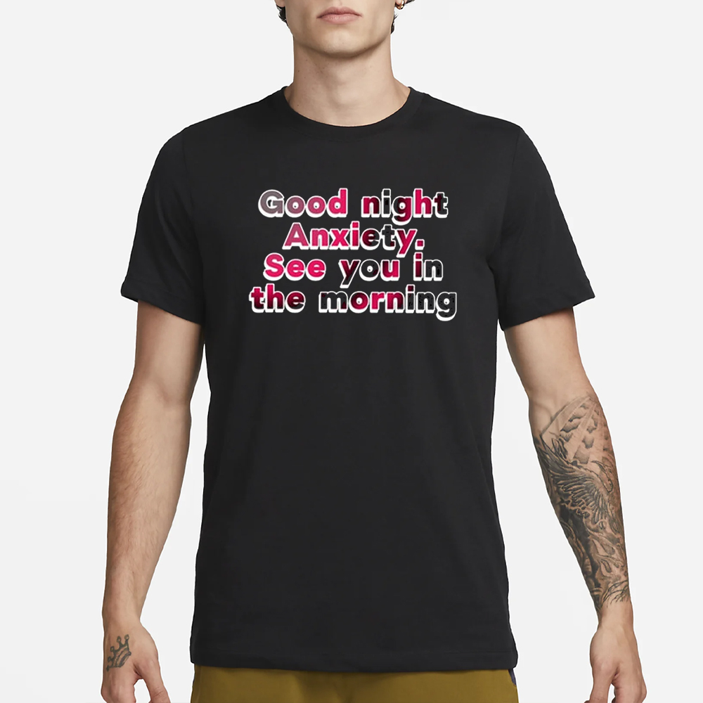 Good Night Anxiety See You Morning T-Shirt 4 Good Night Anxiety See You Morning T-Shirt3