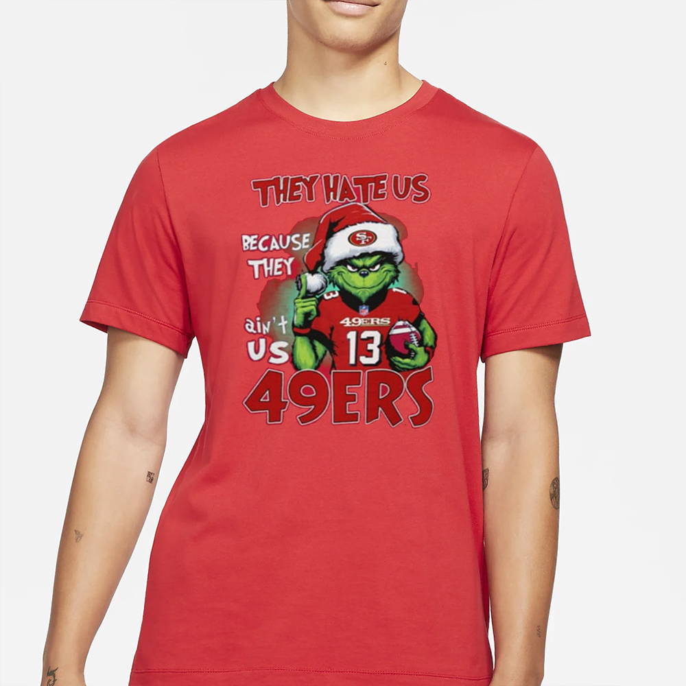 Grinch They Hate Us Because They Ain’t Us 49ers Shirt 4 Grinch They Hate Us Because They Ain’t Us 49ers Shirt1