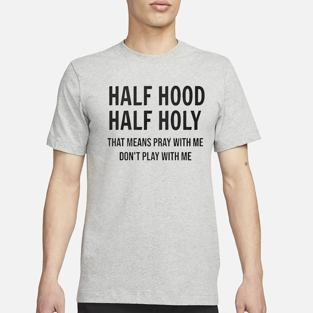 Half Hood Half Holy That Means Pray With Me Don’t Play With Me T-Shirt 4 Half Hood Half Holy That Means Pray With Me Don’t Play With Me T-Shirt1