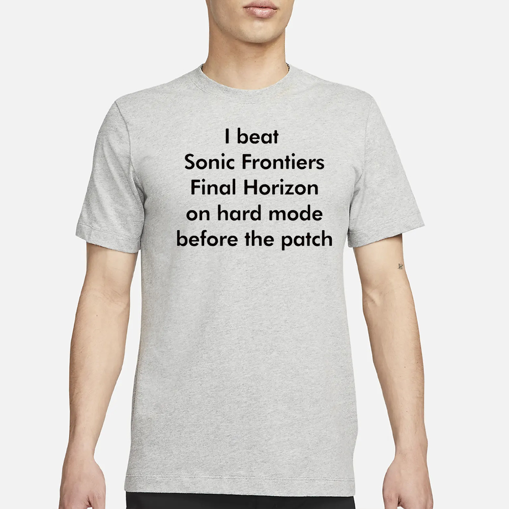I Beat Sonic Frontiers Final Horizon On Hard Mode Before The Patch Shirt 4 I Beat Sonic Frontiers Final Horizon On Hard Mode Before The Patch Shirt1
