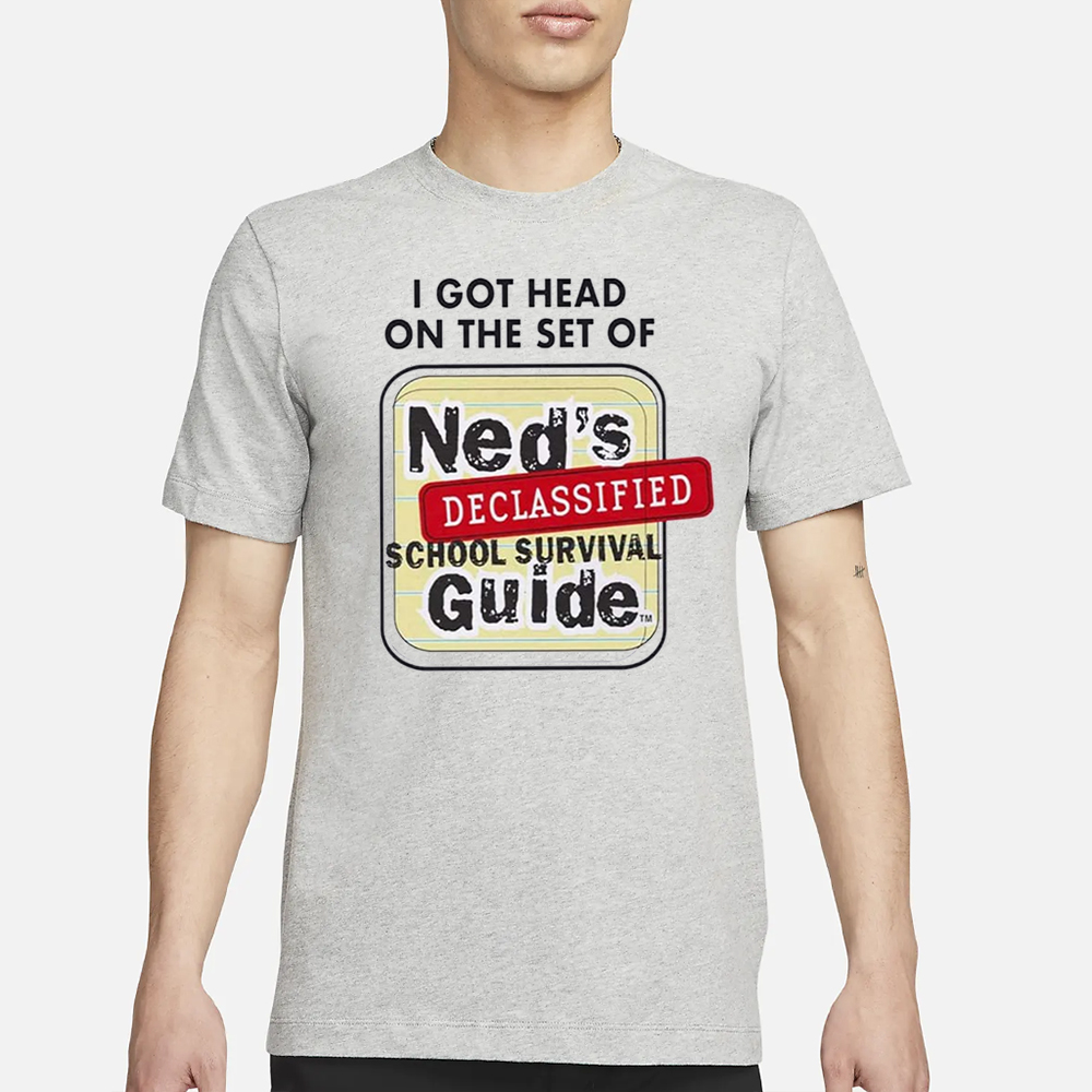I Got Head On The Set Of Ned’s Declassified School Survival Guide Shirt 4 I Got Head On The Set Of Ned’s Declassified School Survival Guide Shirt1