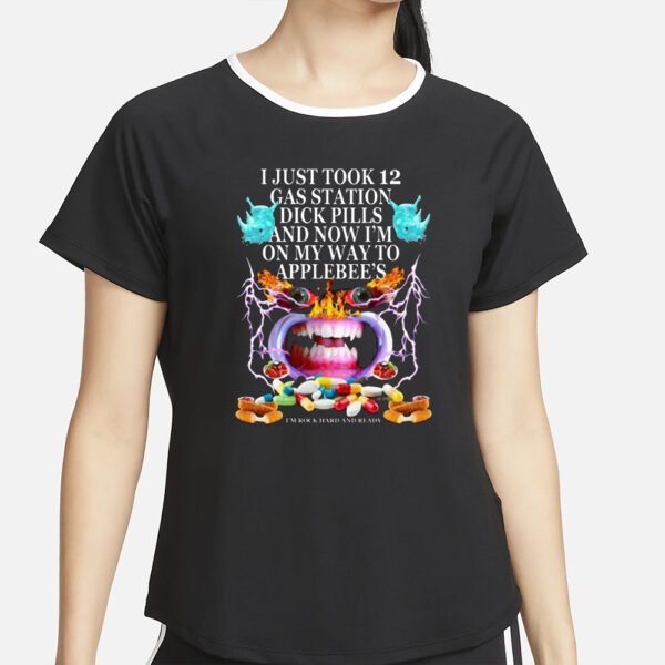 I Just Took 12 Gas Station Dick Pills And Now I’m On My Way To Applebee’s Shirt2
