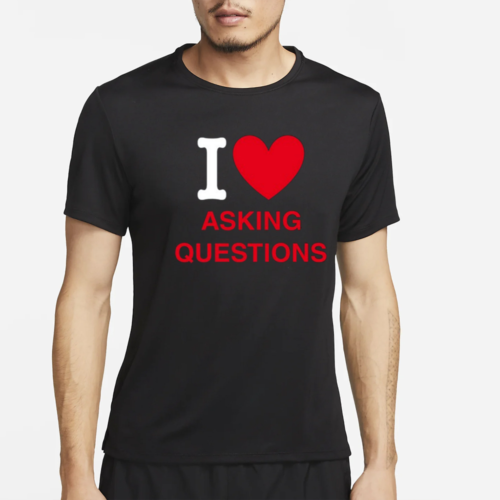 I Love Asking Questions T-Shirt 4 I Love Asking Questions T-Shirt2