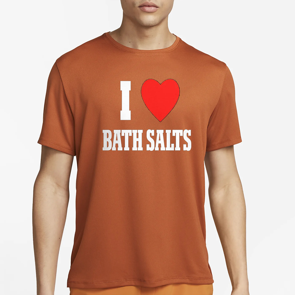 I Love Bath Salts T-Shirt 4 I Love Bath Salts T-Shirt1