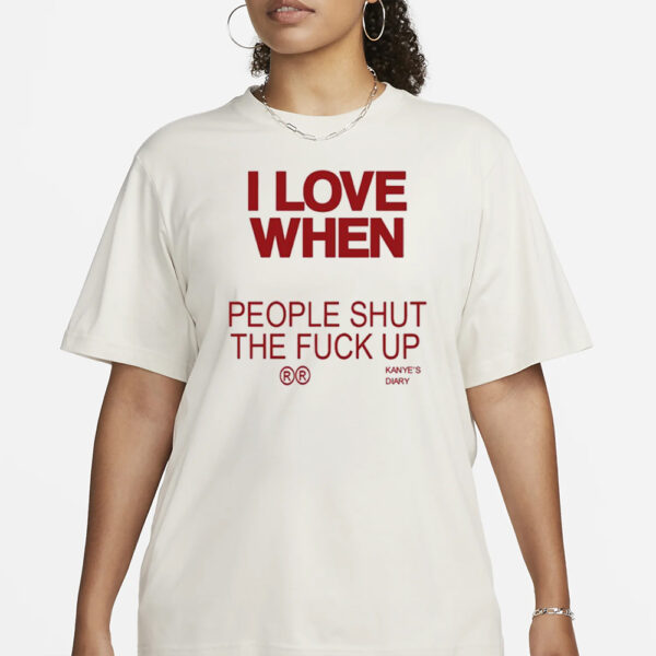 I Love When People Shut The Fuck Up T-Shirt3