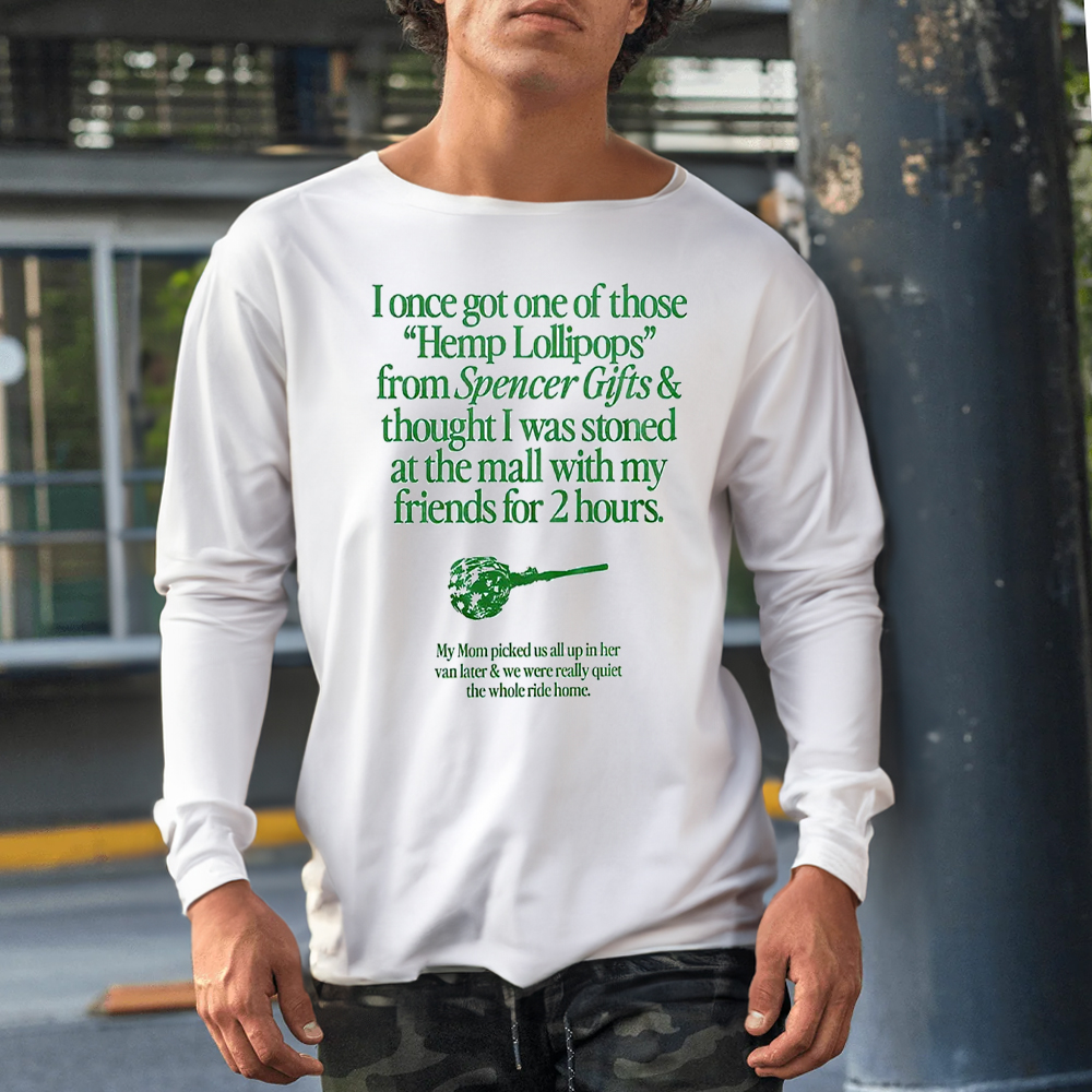 I Once Got One Of Those Hemp Lollipops From Spencer Gifts Shirt 4 I Once Got One Of Those Hemp Lollipops From Spencer Gifts Shirt1