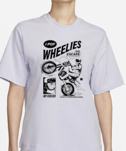 I Pop Wheelies To Escape 69 My Feelies Shred Til You’re Dead Inside New Shirt4