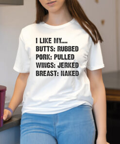 I like my butts rubbed pork pulled wings jerked breast naked Shirt2