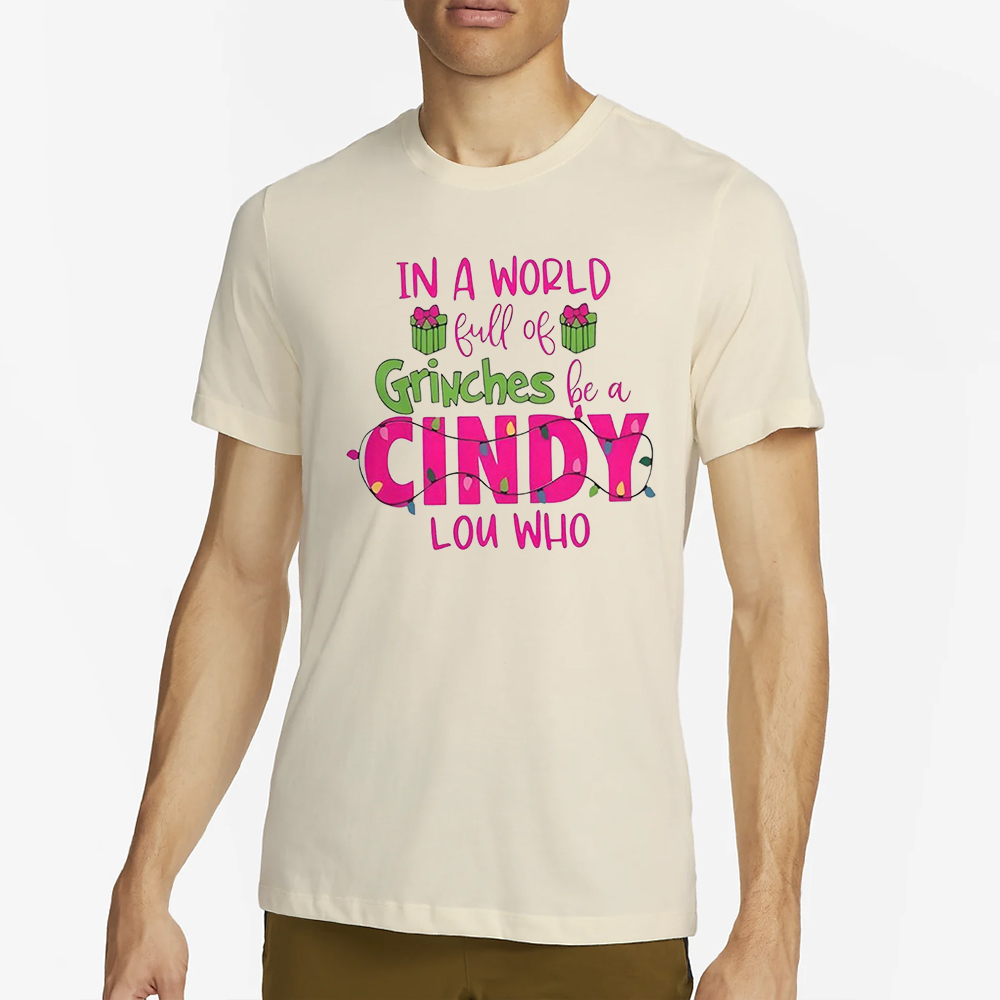 In A World Full Of Grinches Be A Cindy Lou Who T-Shirt 4 In A World Full Of Grinches Be A Cindy Lou Who T-Shirt4