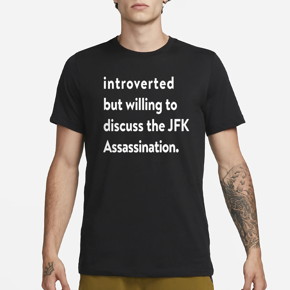Introverted But Willing To Discuss The JFK Assassination T-Shirt 4 Introverted But Willing To Discuss The JFK Assassination T-Shirt1