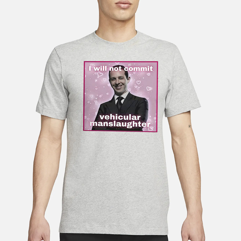Kendall Roy I Will Not Commit Vehicular Manslaughter T-Shirt 4 Kendall Roy I Will Not Commit Vehicular Manslaughter T-Shirt1