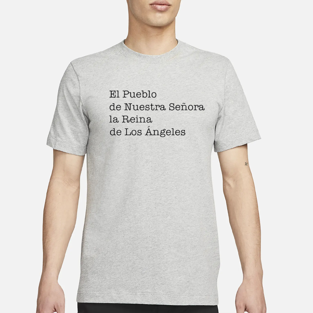 La In A Minute El Pueblo De Nuestra Senora La Reina De Los Angeles Shirt-Unisex T-Shirt 4 La In A Minute El Pueblo De Nuestra Senora La Reina De Los Angeles Shirt-Unisex T-Shirt1