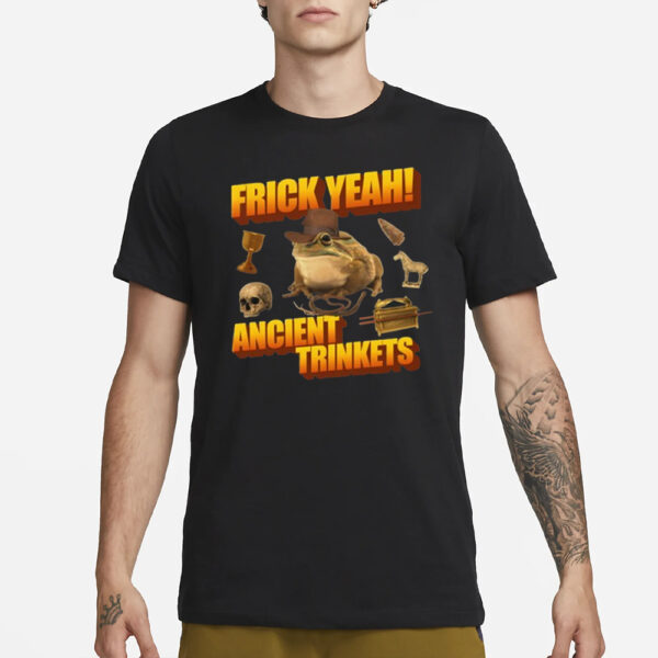 Limited Got Funny Frick Yeah Ancient Trinkets T-Shirt3