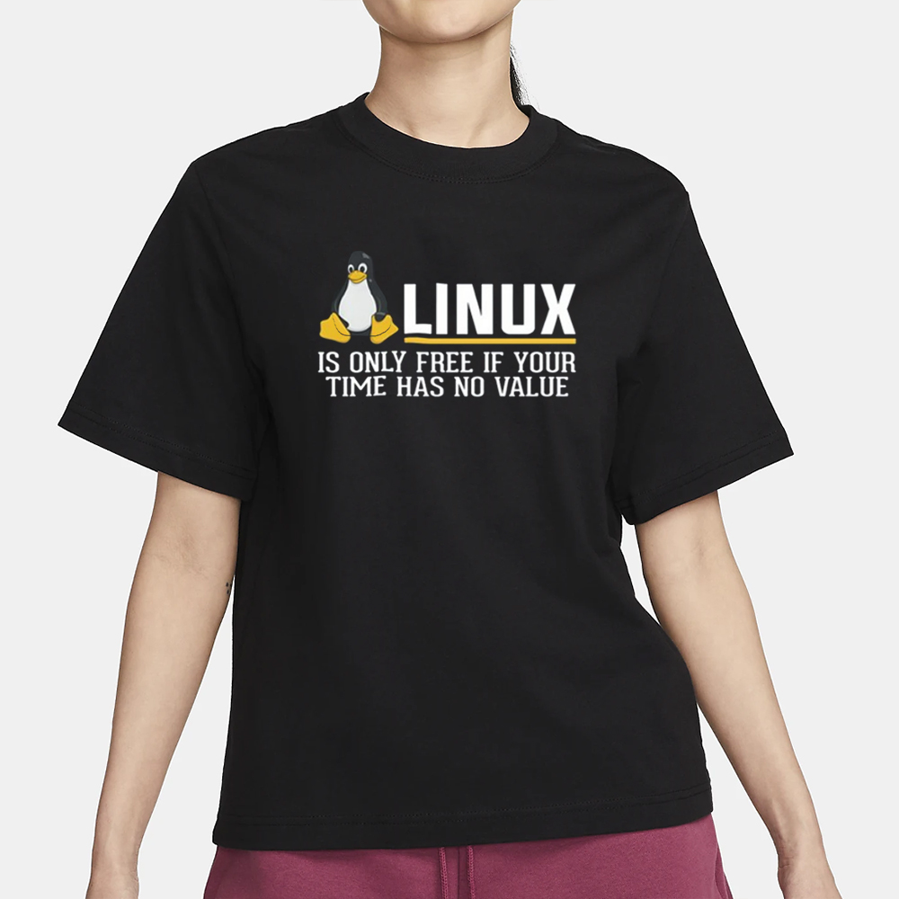 Linux Is Only Free If Your Time Has No Value T-Shirt 4 Linux Is Only Free If Your Time Has No Value T-Shirt1