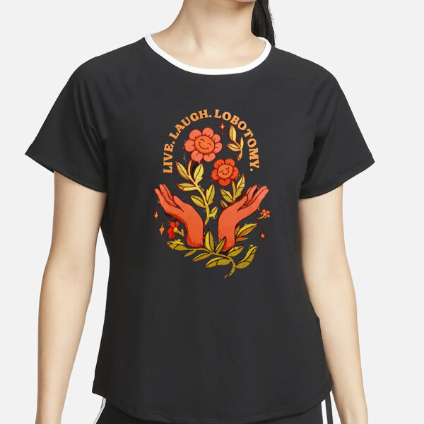 Live laugh lobotomy floral T-Shirt4