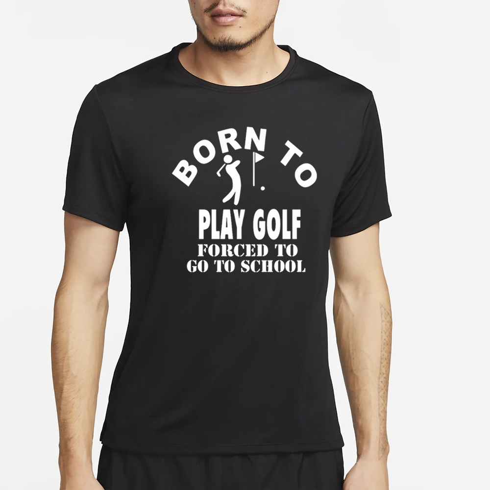 Luce Born To Play Golf Forced To Go To School T-Shirt 4 Luce Born To Play Golf Forced To Go To School T-Shirt2