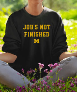 Michigan Football Job’s Not Finished Shirt1