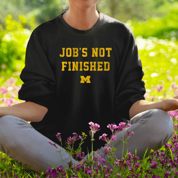 Michigan Football Job’s Not Finished Shirt1