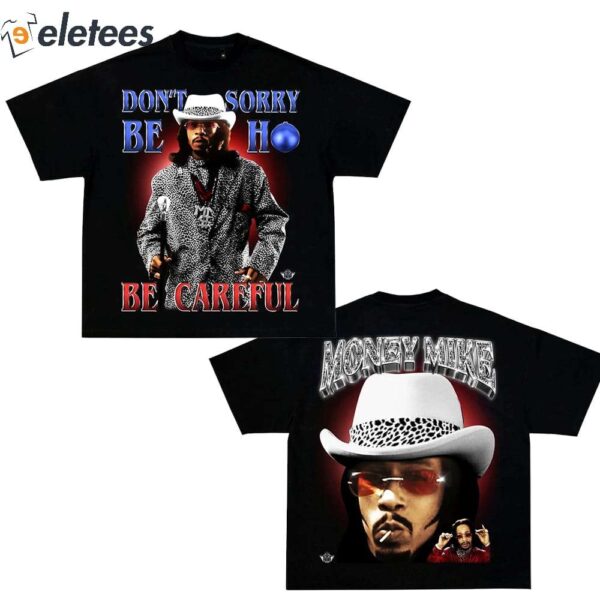 Money Mike Don't Be Sorry Ho Be Careful Shirt
