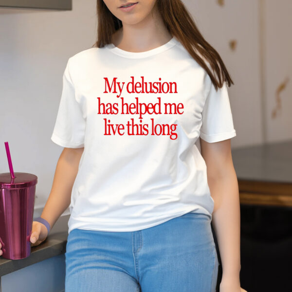 My Delusion Has Helped Me Live This Long Shirt2