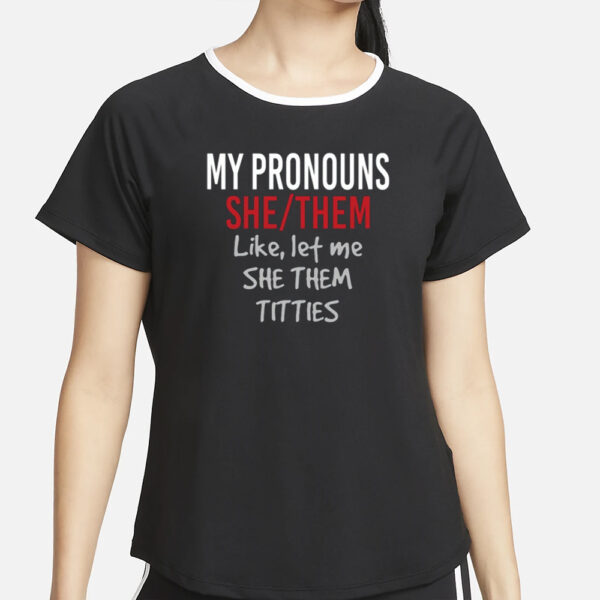 My Pronouns She Them Like Let Me She Them Titties T-Shirt3