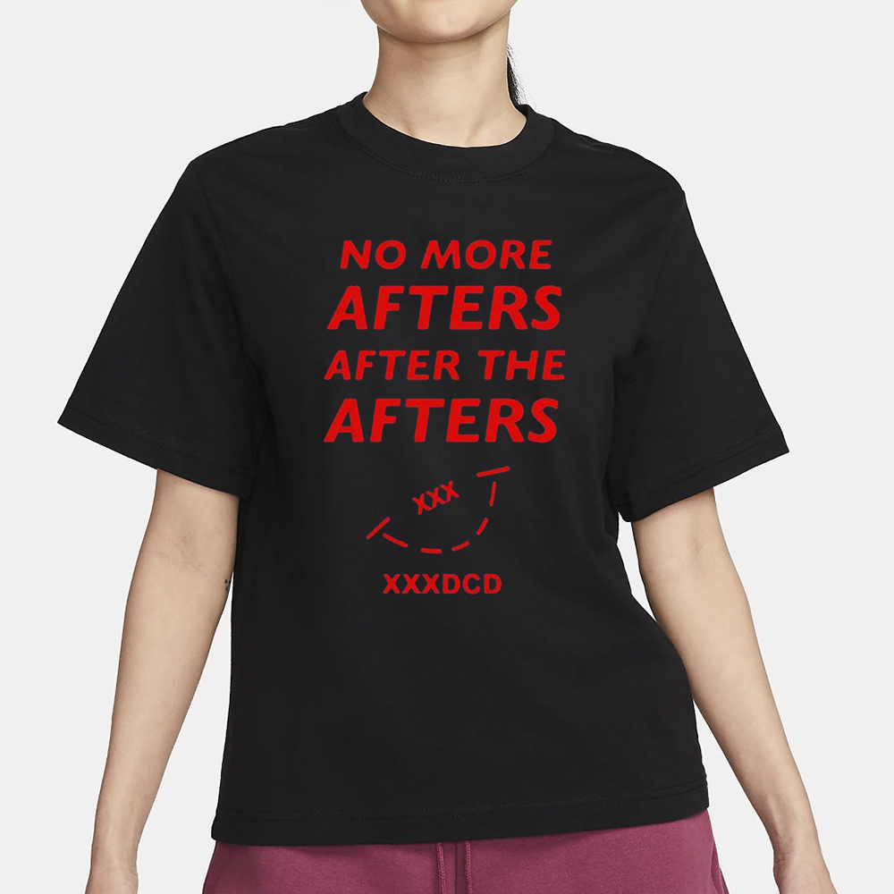 No More Afters After The Afters Xxxdcd Shirt1
