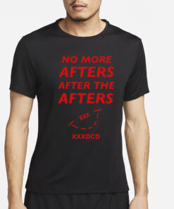No More Afters After The Afters Xxxdcd Shirt3