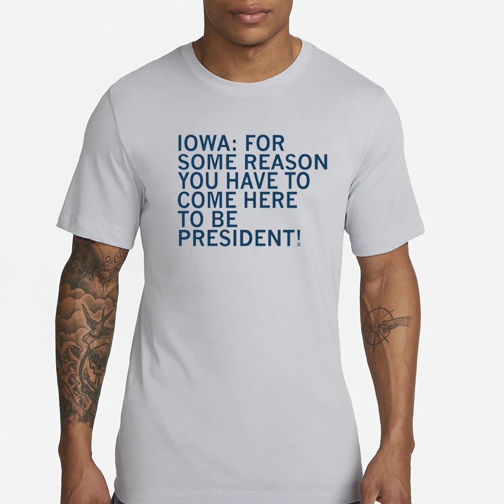 Raygunsite Iowa For Some Reason You Have To Come Here To Be President T-Shirt 4 Raygunsite Iowa For Some Reason You Have To Come Here To Be President T-Shirt