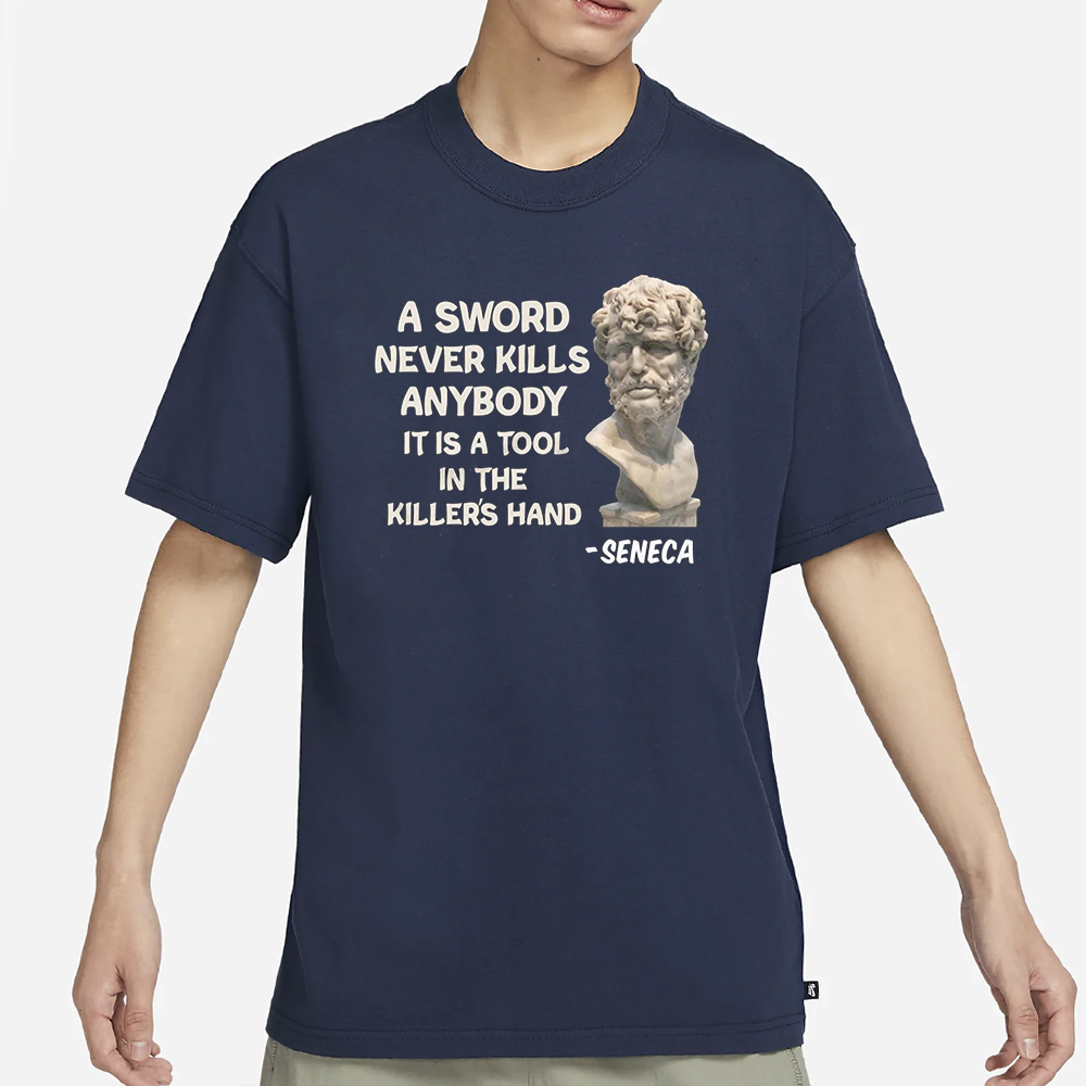 Seneca A Sword Never Kills Anybody It Is A Tool In The Killer’s Hand Shirt 4 Seneca A Sword Never Kills Anybody It Is A Tool In The Killer’s Hand Shirt1