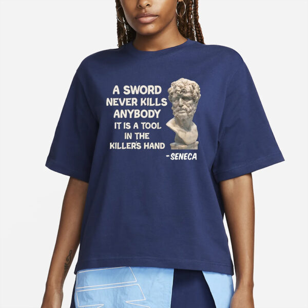 Seneca A Sword Never Kills Anybody It Is A Tool In The Killer’s Hand Shirt11