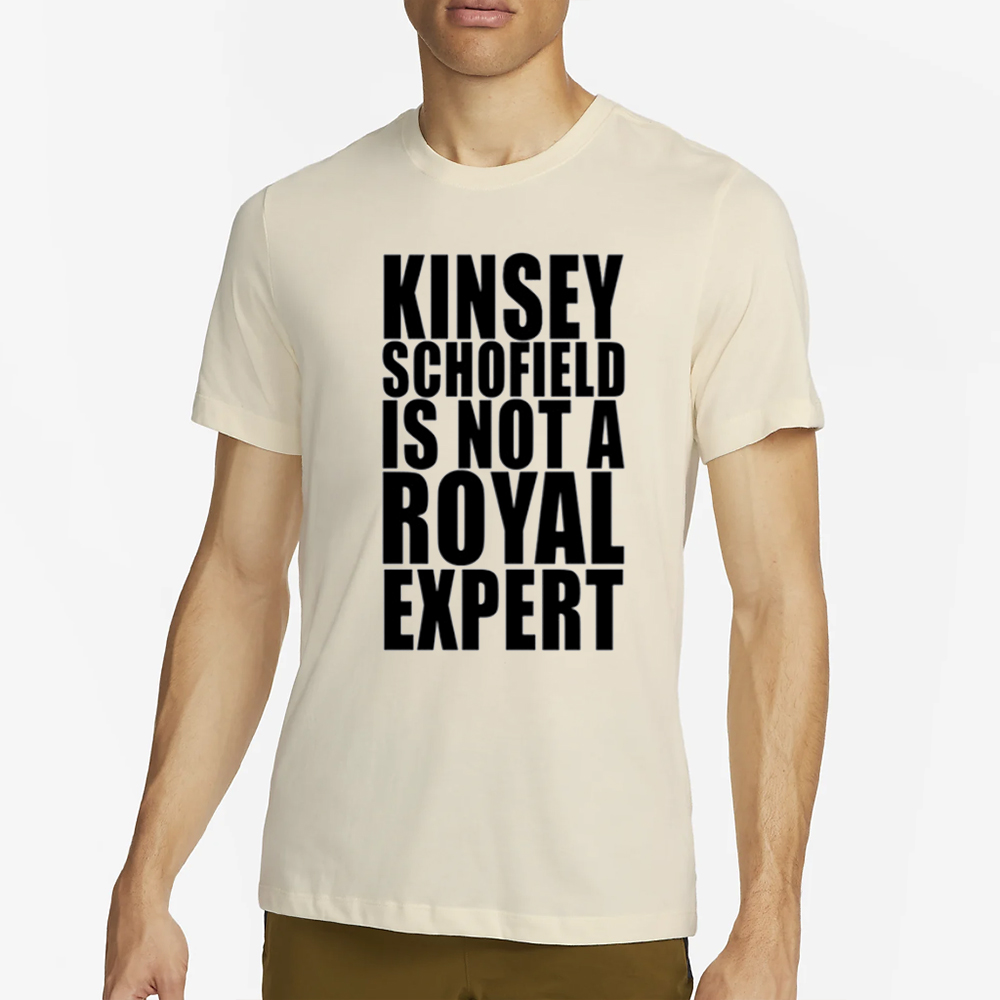 Shirt Kinsey Schofield Is Not A Royal Expert-Unisex T-Shirt 4 Shirt Kinsey Schofield Is Not A Royal Expert-Unisex T-Shirt1