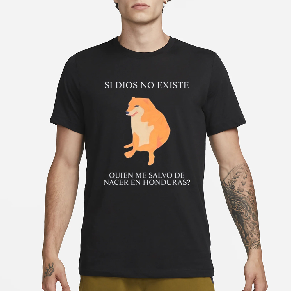 Si Dios No Existe Quien Me Salvo De Nacer En Honduras T - Shirt 4 Si Dios No Existe Quien Me Salvo De Nacer En Honduras T - Shirt1