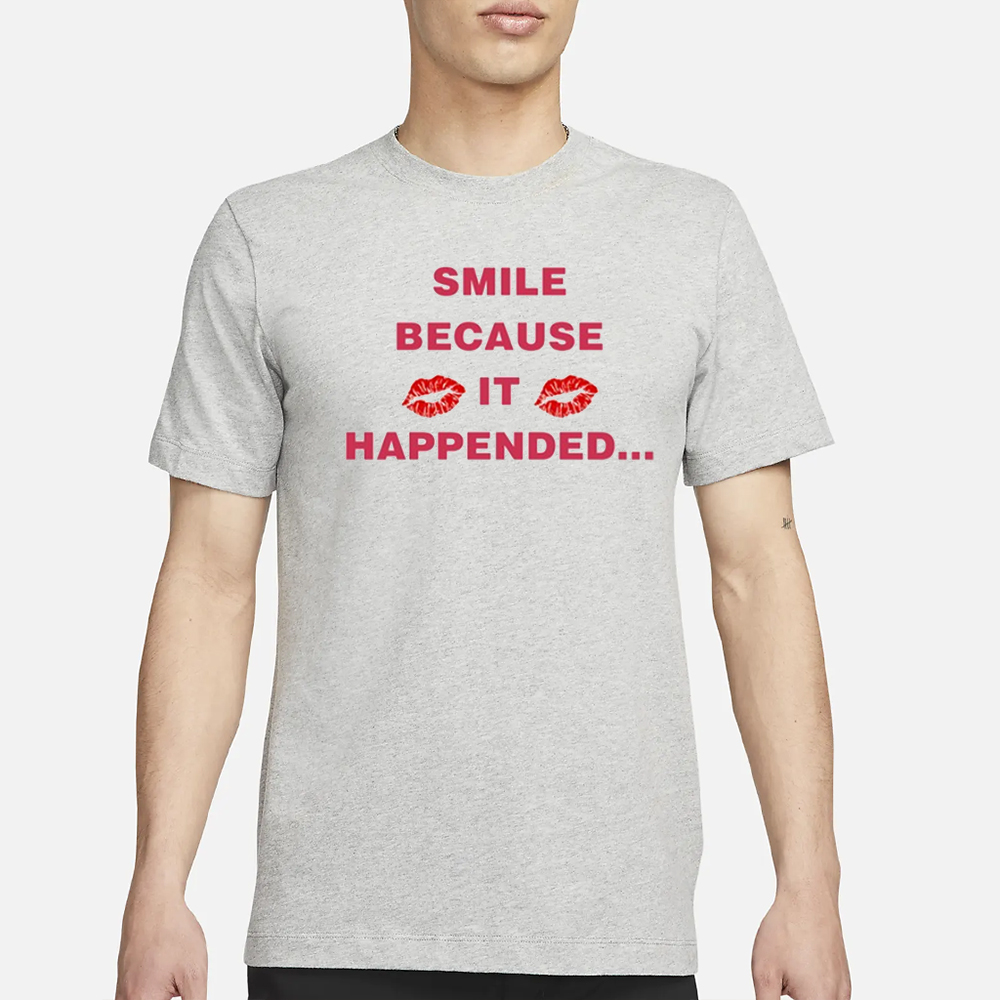 Smile Because It Happened T-Shirt 4 Smile Because It Happened T-Shirt1